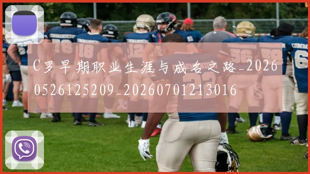 C罗早期职业生涯与成名之路_20260526125209_20260701213016