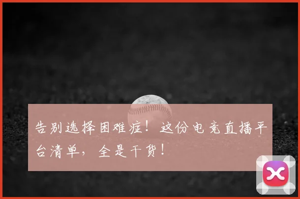 告别选择困难症！这份电竞直播平台清单，全是干货！
