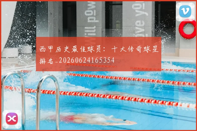 西甲历史最佳球员:十大传奇球星排名_20260624165354