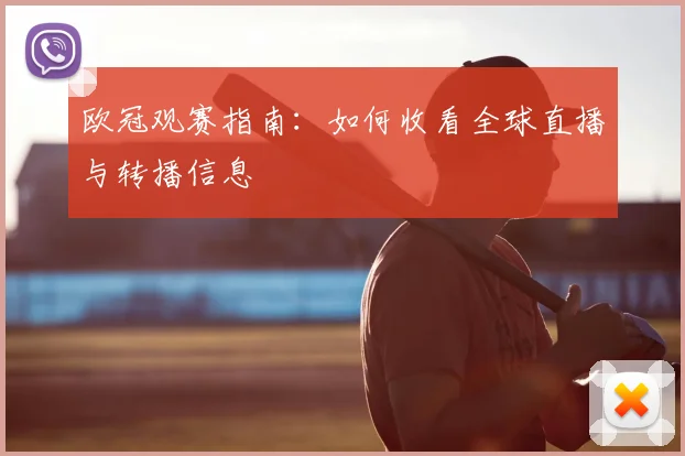 欧冠观赛指南:如何收看全球直播与转播信息