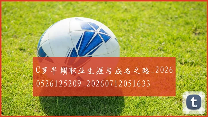 C罗早期职业生涯与成名之路_20260526125209_20260712051633