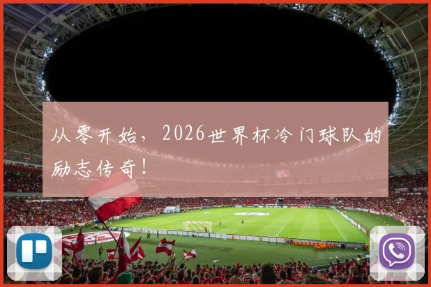 从零开始，2026世界杯冷门球队的励志传奇！